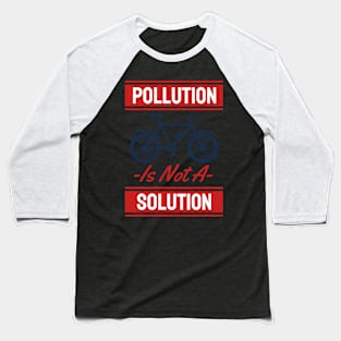 Pollution is Not Solution Baseball T-Shirt